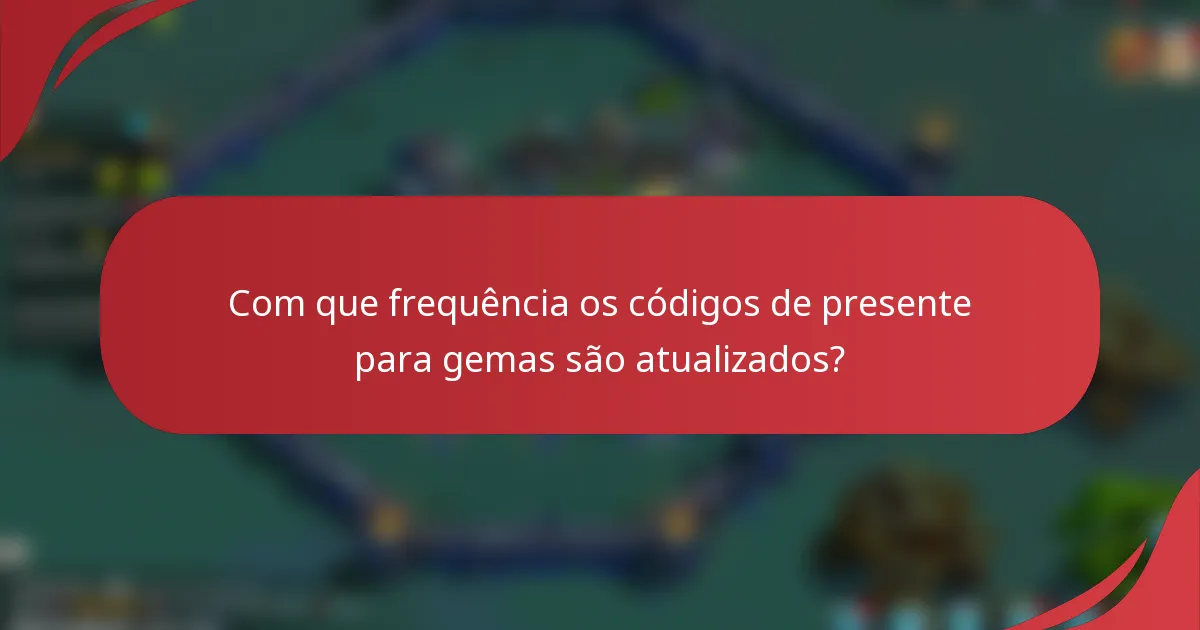 Com que frequência os códigos de presente para gemas são atualizados?