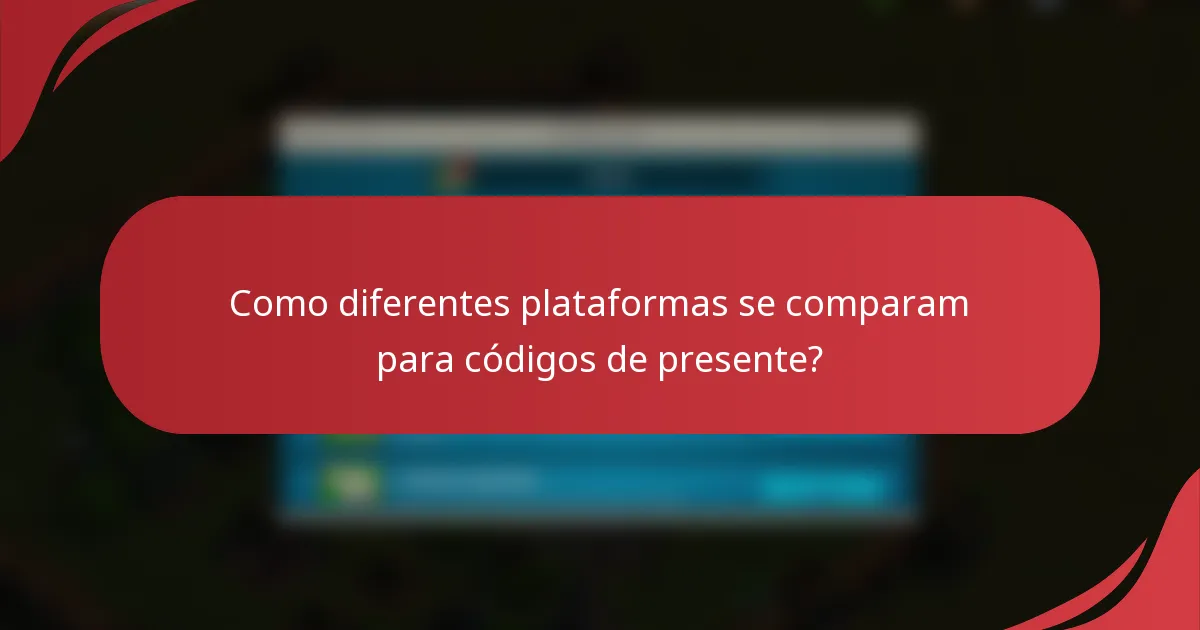 Como diferentes plataformas se comparam para códigos de presente?