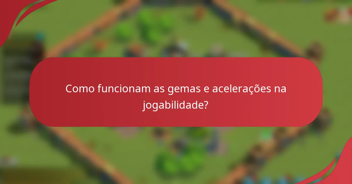Como funcionam as gemas e acelerações na jogabilidade?
