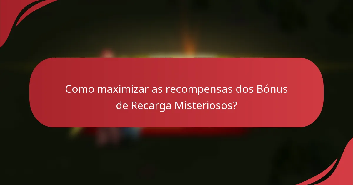 Como maximizar as recompensas dos Bónus de Recarga Misteriosos?