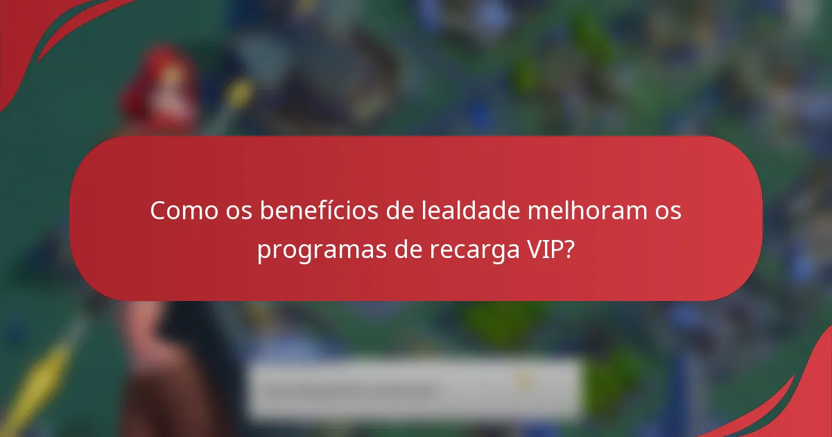 Como os benefícios de lealdade melhoram os programas de recarga VIP?