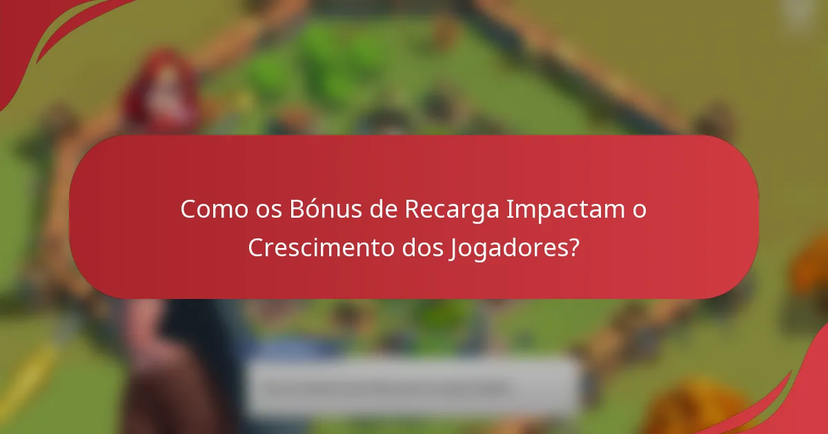 Como os Bónus de Recarga Impactam o Crescimento dos Jogadores?