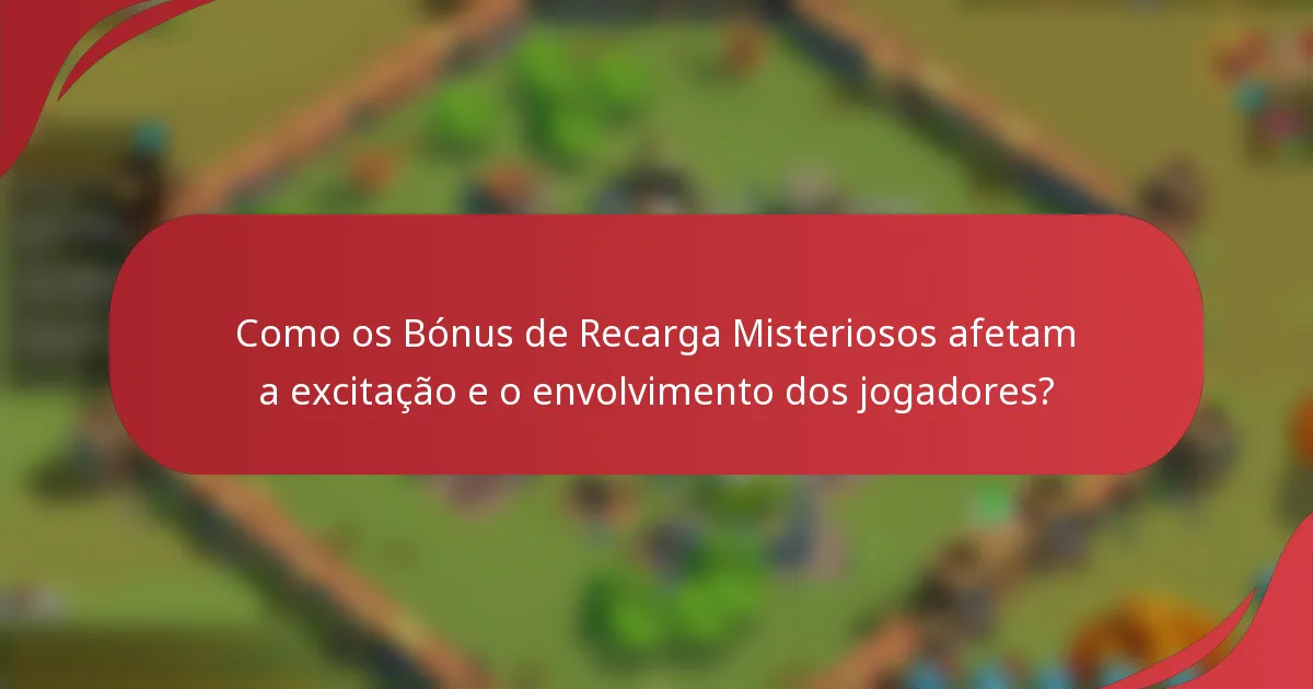 Como os Bónus de Recarga Misteriosos afetam a excitação e o envolvimento dos jogadores?