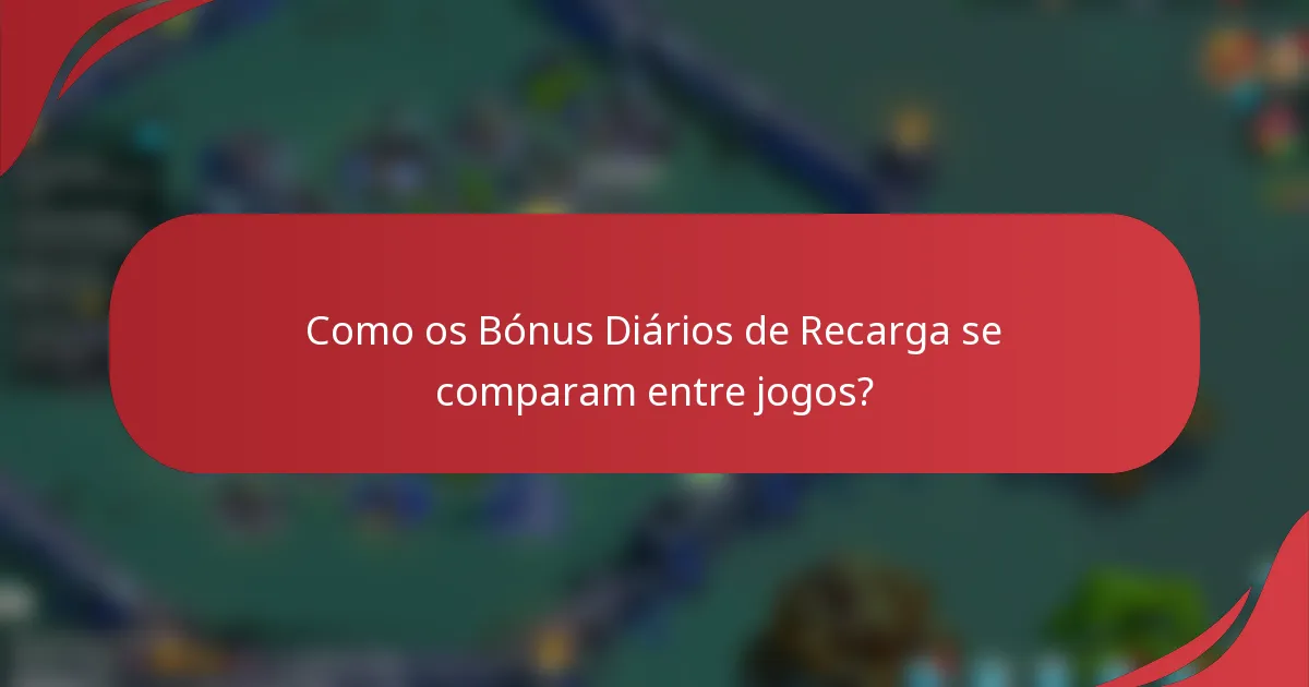 Como os Bónus Diários de Recarga se comparam entre jogos?