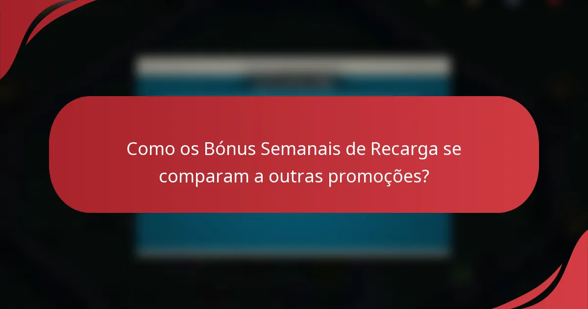 Como os Bónus Semanais de Recarga se comparam a outras promoções?