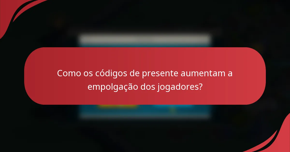 Como os códigos de presente aumentam a empolgação dos jogadores?