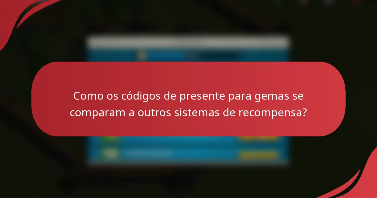Como os códigos de presente para gemas se comparam a outros sistemas de recompensa?