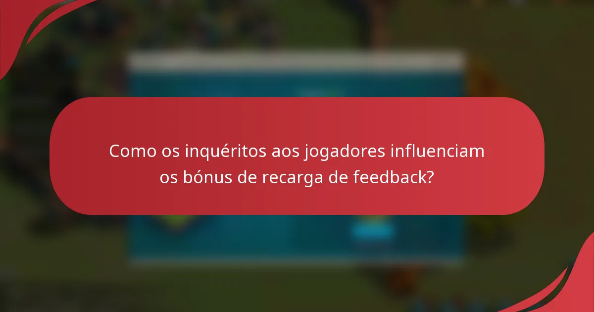 Como os inquéritos aos jogadores influenciam os bónus de recarga de feedback?