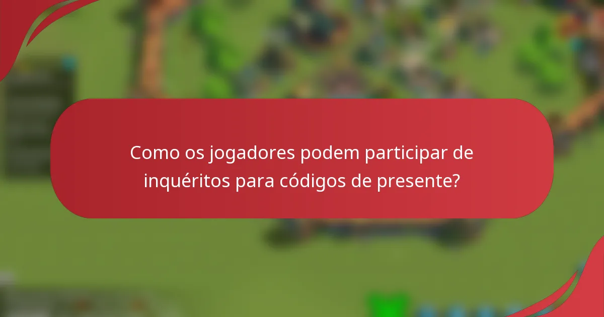 Como os jogadores podem participar de inquéritos para códigos de presente?