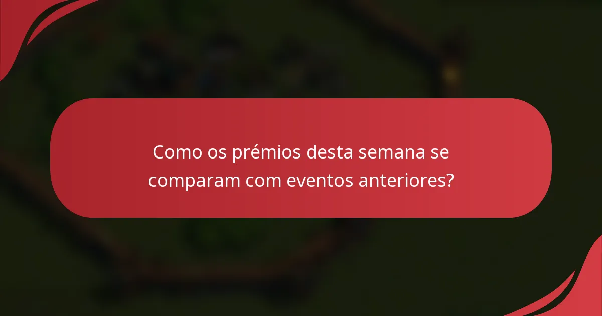 Como os prémios desta semana se comparam com eventos anteriores?