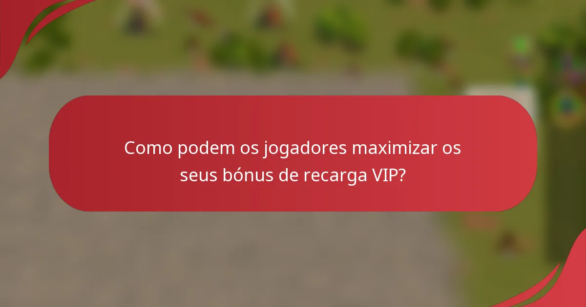 Como podem os jogadores maximizar os seus bónus de recarga VIP?