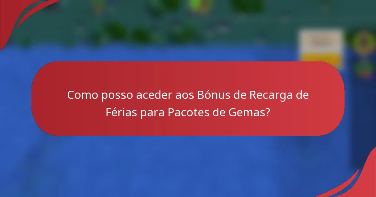 Como posso aceder aos Bónus de Recarga de Férias para Pacotes de Gemas?