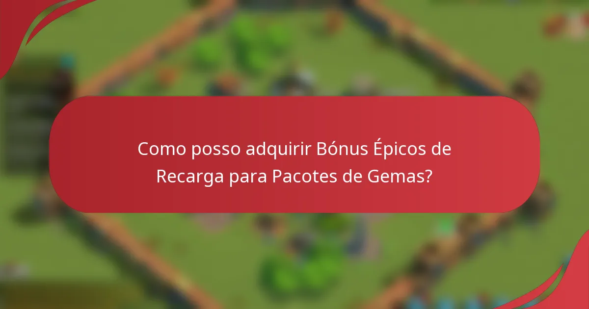 Como posso adquirir Bónus Épicos de Recarga para Pacotes de Gemas?