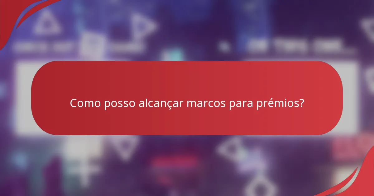 Como posso alcançar marcos para prémios?