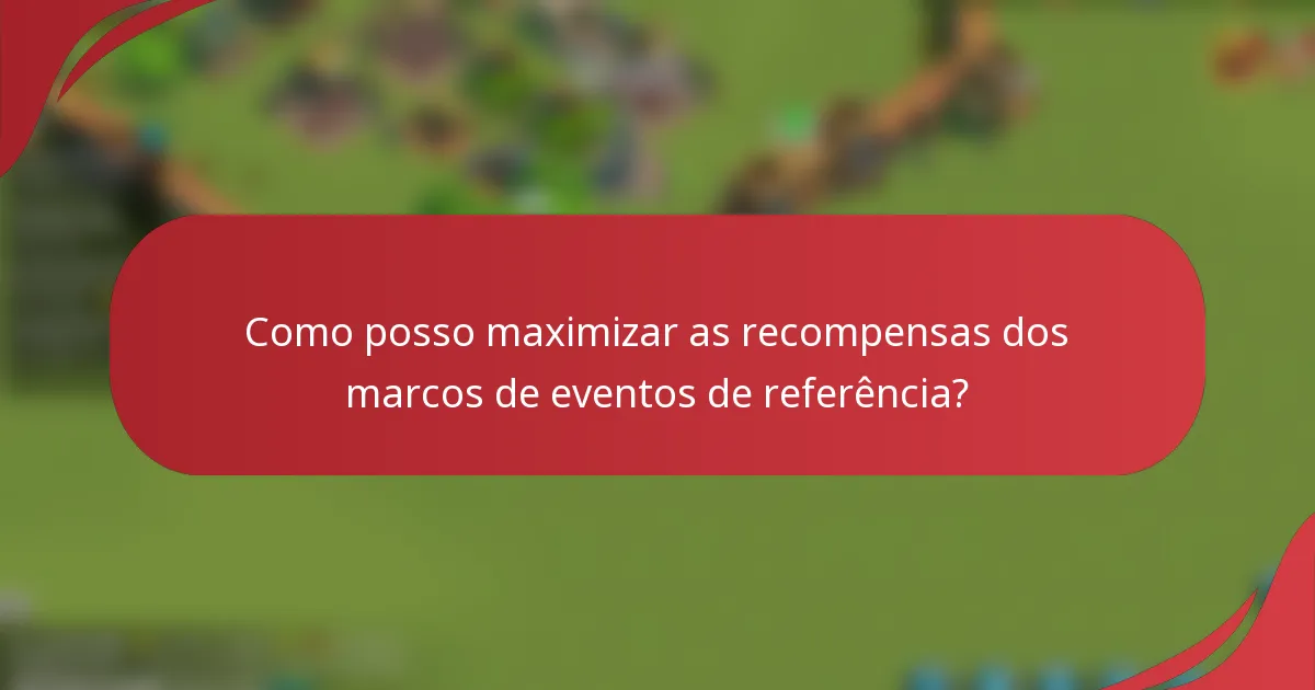 Como posso maximizar as recompensas dos marcos de eventos de referência?