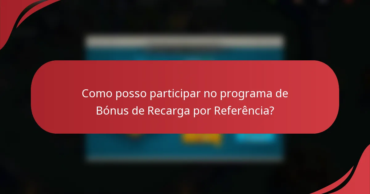 Como posso participar no programa de Bónus de Recarga por Referência?