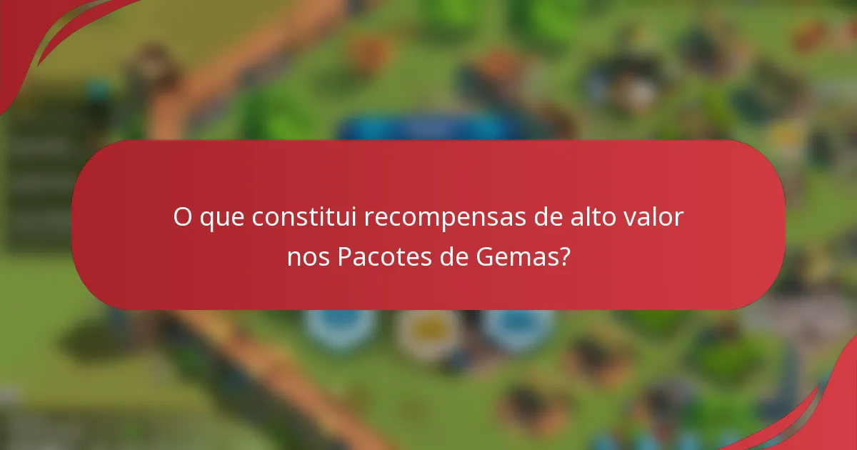 O que constitui recompensas de alto valor nos Pacotes de Gemas?