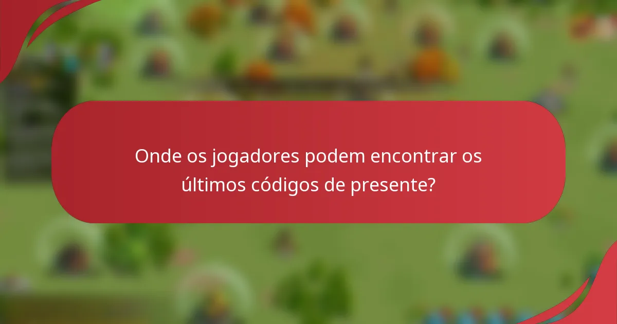 Onde os jogadores podem encontrar os últimos códigos de presente?