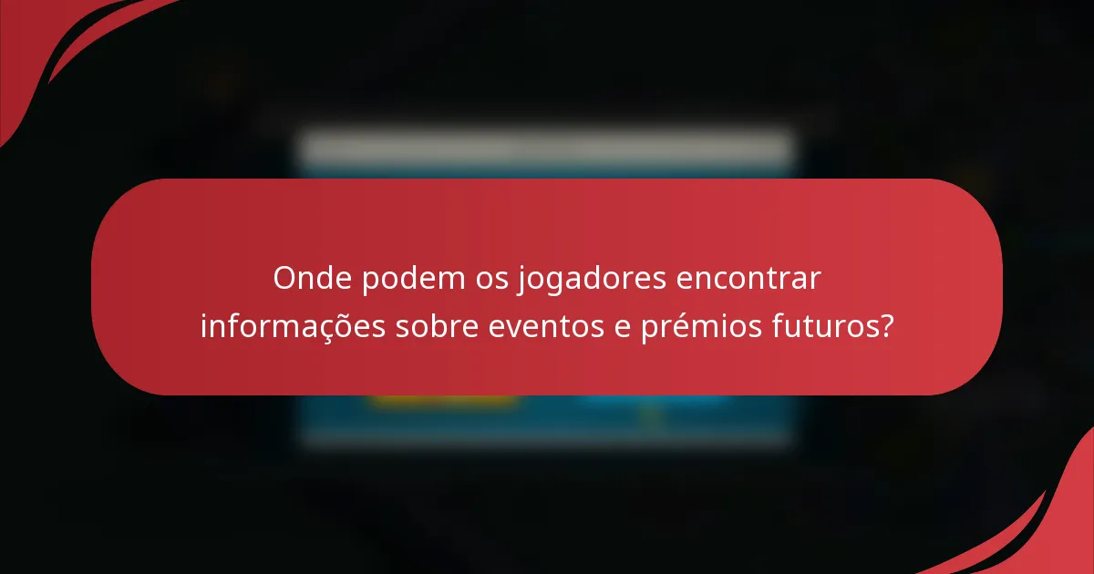 Onde podem os jogadores encontrar informações sobre eventos e prémios futuros?