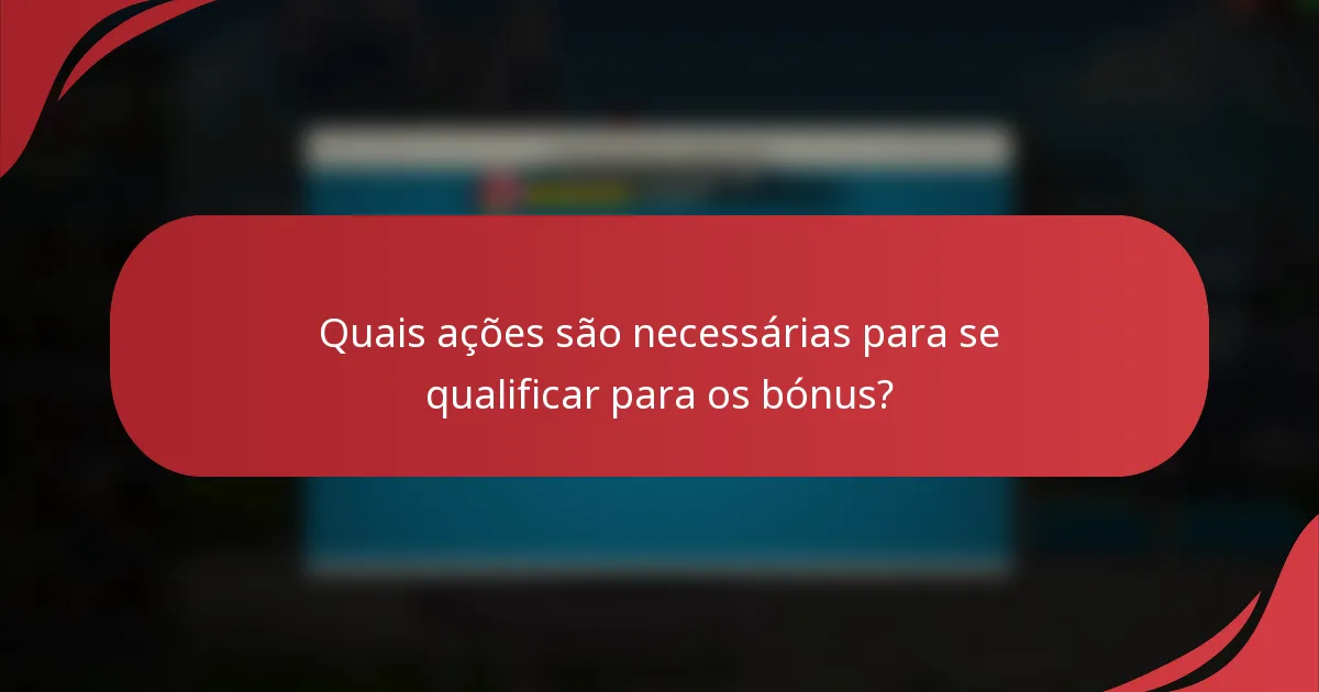 Quais ações são necessárias para se qualificar para os bónus?