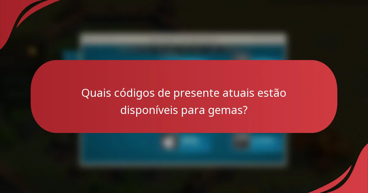Quais códigos de presente atuais estão disponíveis para gemas?