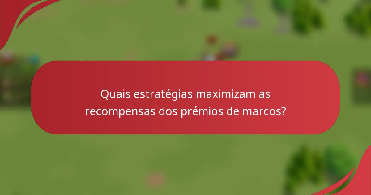 Quais estratégias maximizam as recompensas dos prémios de marcos?