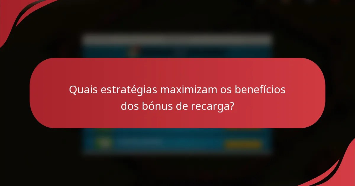 Quais estratégias maximizam os benefícios dos bónus de recarga?