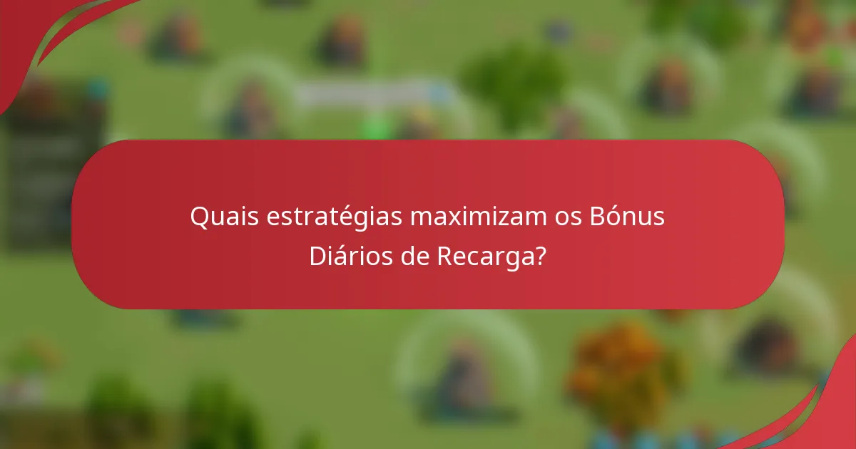 Quais estratégias maximizam os Bónus Diários de Recarga?