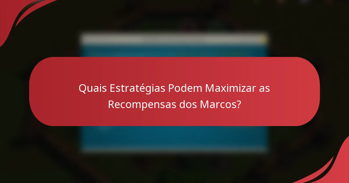 Quais Estratégias Podem Maximizar as Recompensas dos Marcos?
