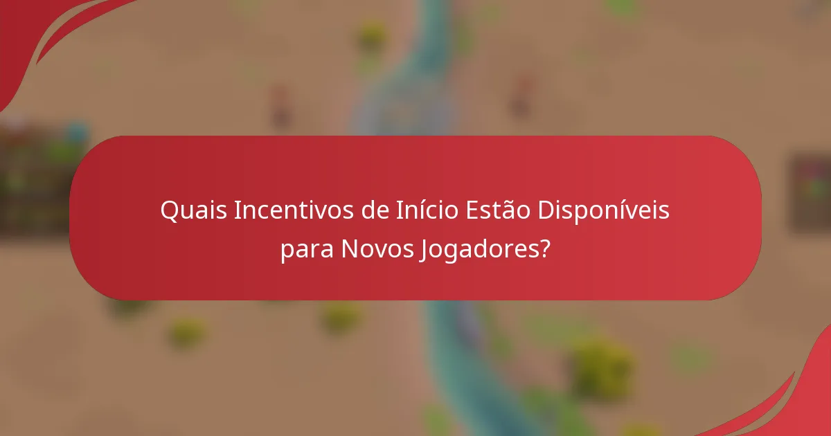 Quais Incentivos de Início Estão Disponíveis para Novos Jogadores?