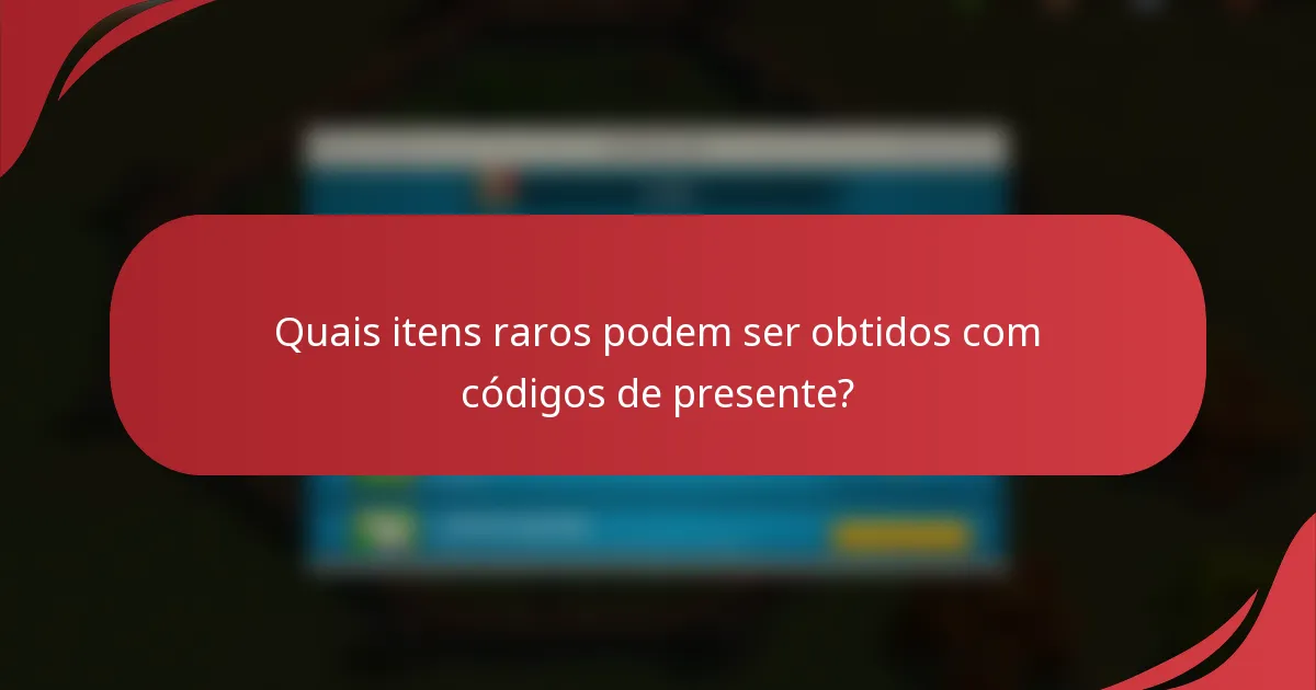 Quais itens raros podem ser obtidos com códigos de presente?
