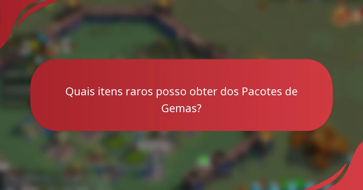 Quais itens raros posso obter dos Pacotes de Gemas?