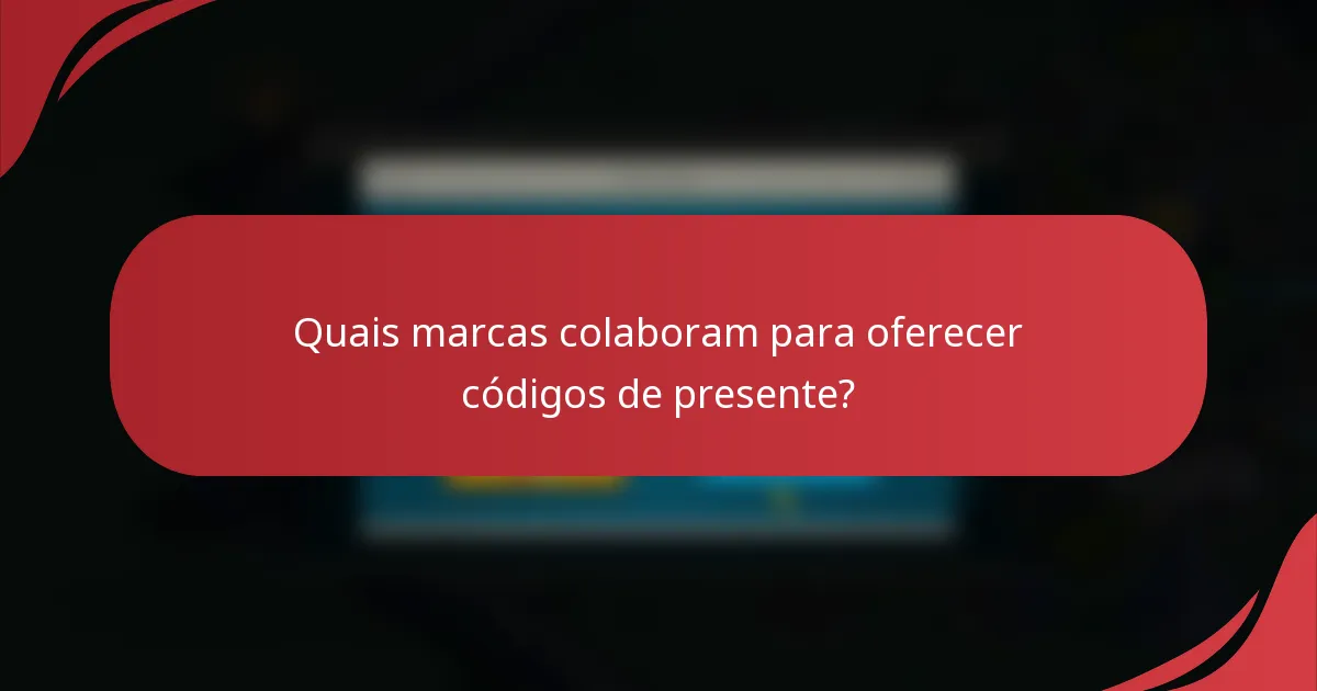 Quais marcas colaboram para oferecer códigos de presente?