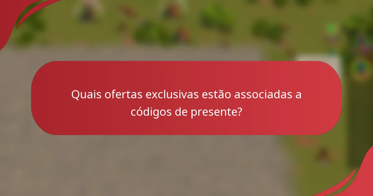 Quais ofertas exclusivas estão associadas a códigos de presente?
