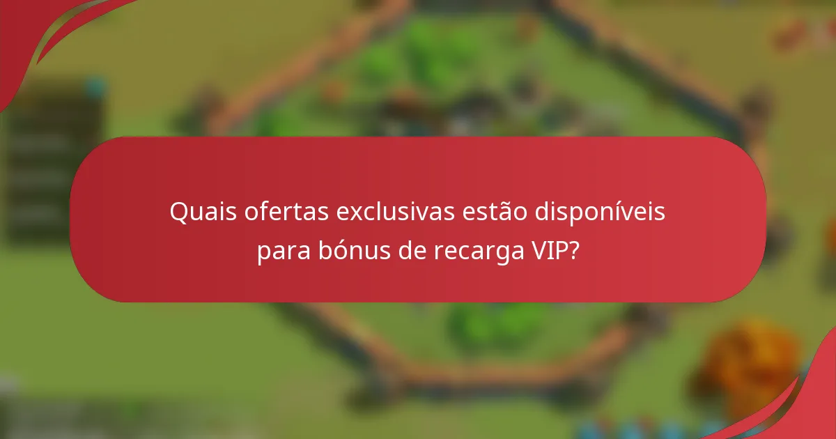 Quais ofertas exclusivas estão disponíveis para bónus de recarga VIP?