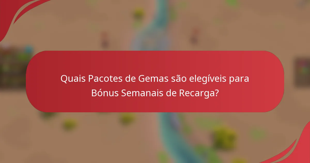 Quais Pacotes de Gemas são elegíveis para Bónus Semanais de Recarga?