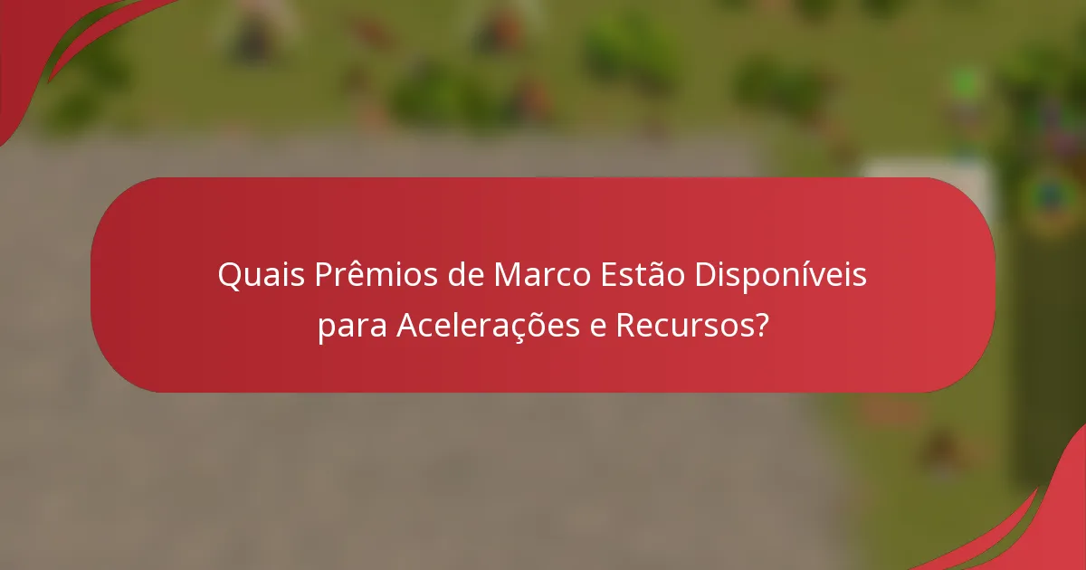 Quais Prêmios de Marco Estão Disponíveis para Acelerações e Recursos?