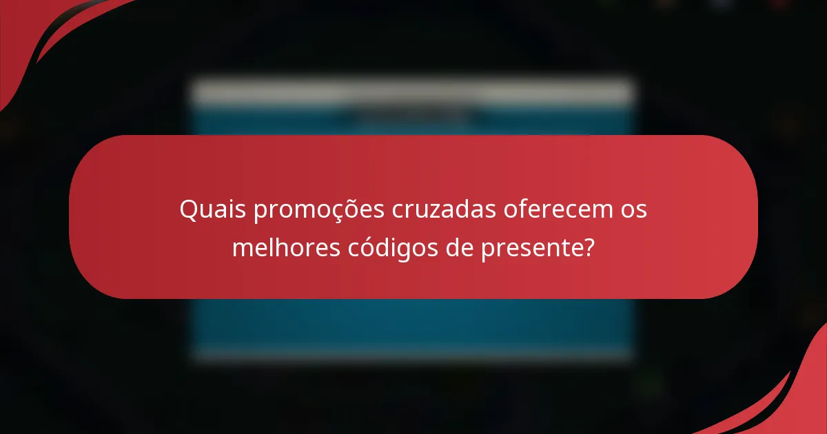 Quais promoções cruzadas oferecem os melhores códigos de presente?
