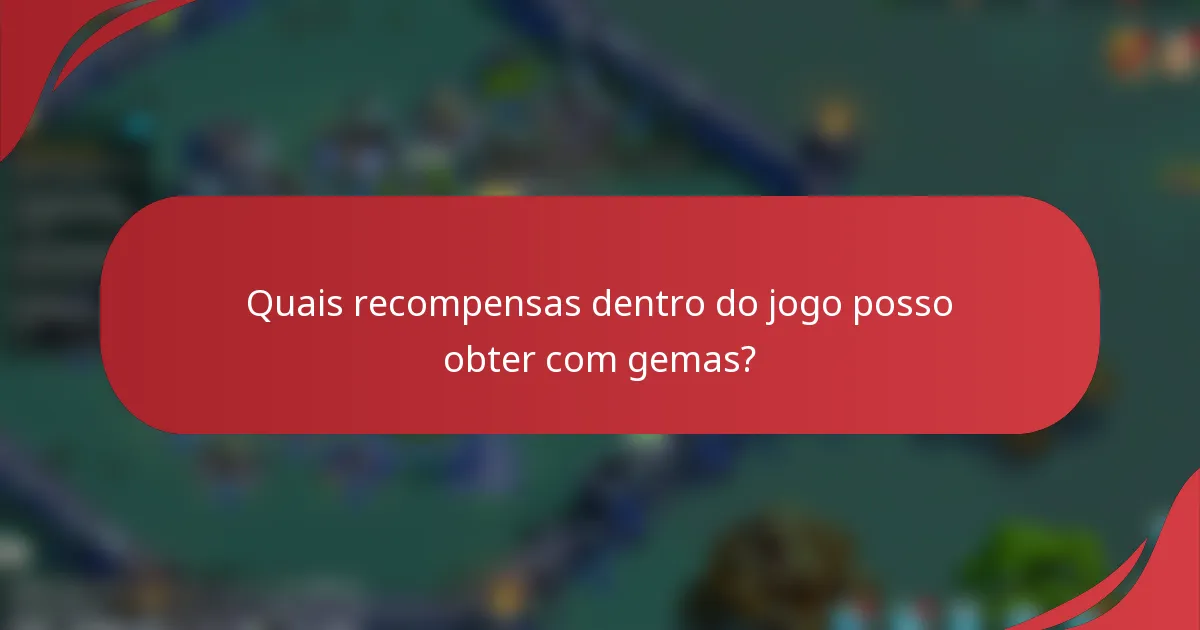 Quais recompensas dentro do jogo posso obter com gemas?