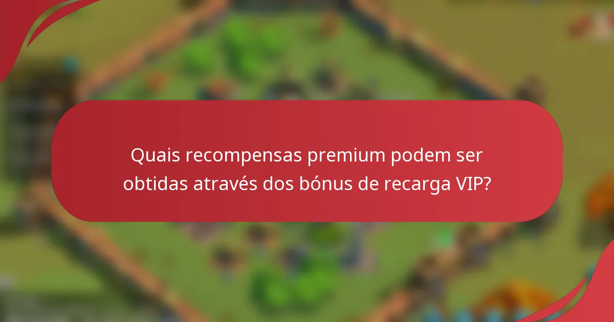 Quais recompensas premium podem ser obtidas através dos bónus de recarga VIP?