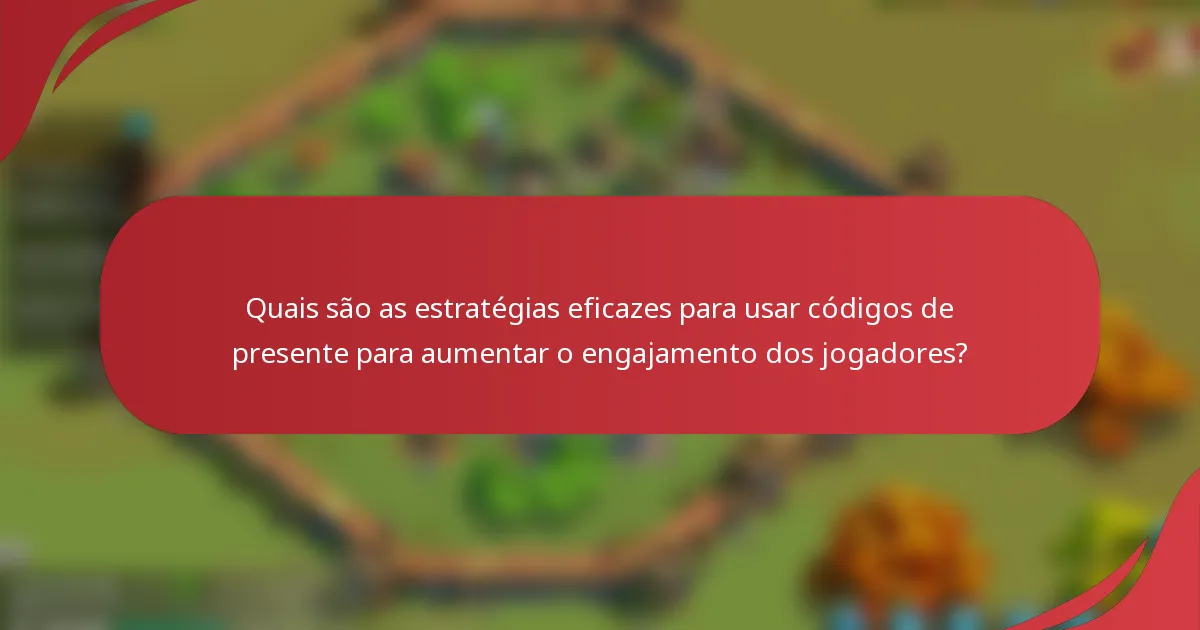 Quais são as estratégias eficazes para usar códigos de presente para aumentar o engajamento dos jogadores?