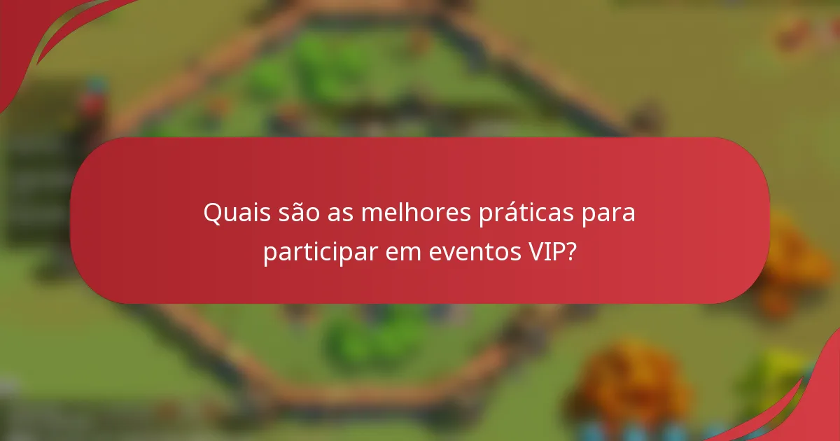 Quais são as melhores práticas para participar em eventos VIP?