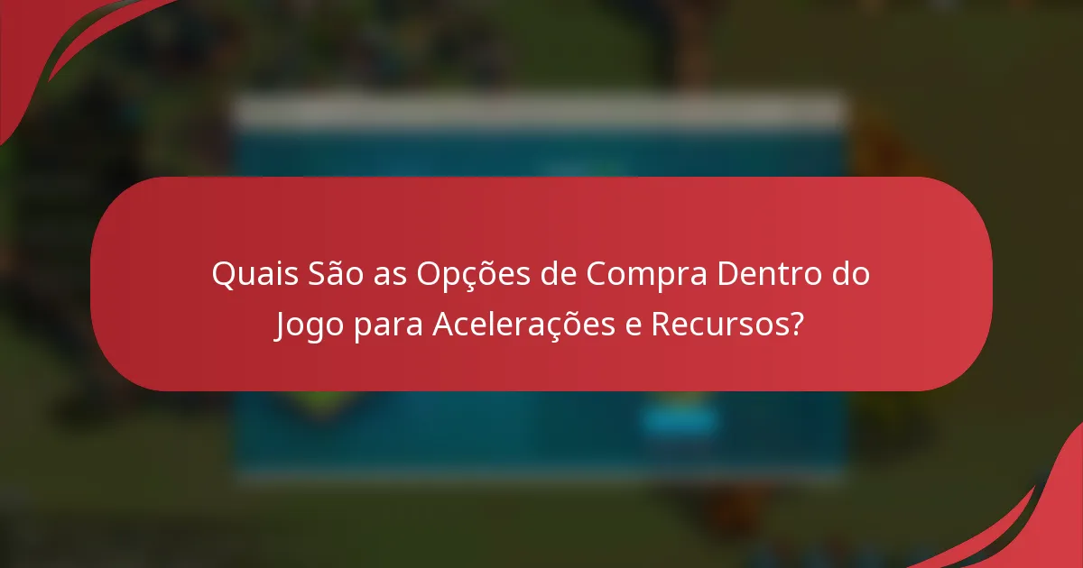 Quais São as Opções de Compra Dentro do Jogo para Acelerações e Recursos?