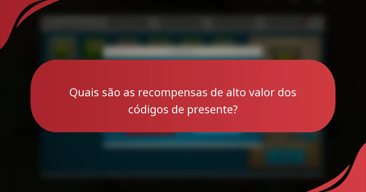 Quais são as recompensas de alto valor dos códigos de presente?