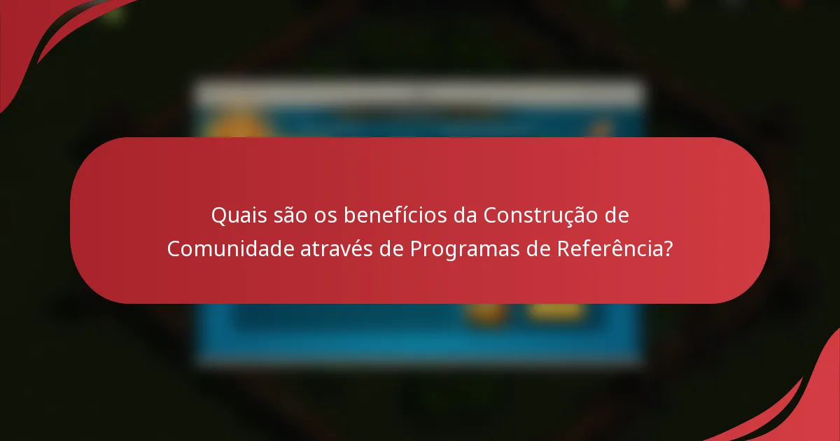 Quais são os benefícios da Construção de Comunidade através de Programas de Referência?