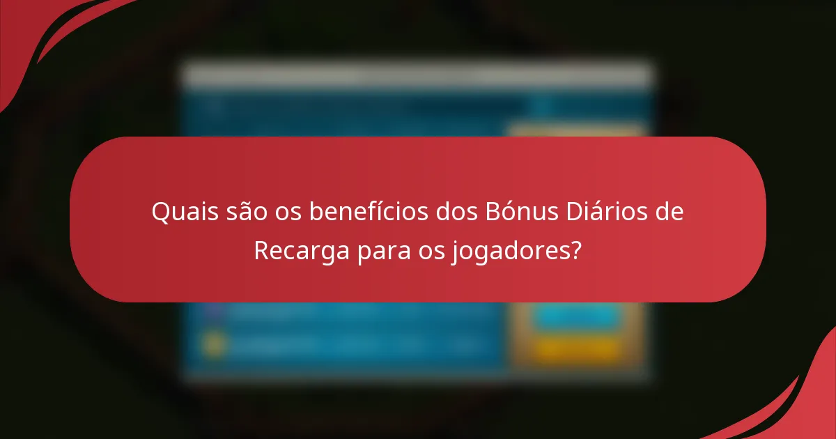 Quais são os benefícios dos Bónus Diários de Recarga para os jogadores?