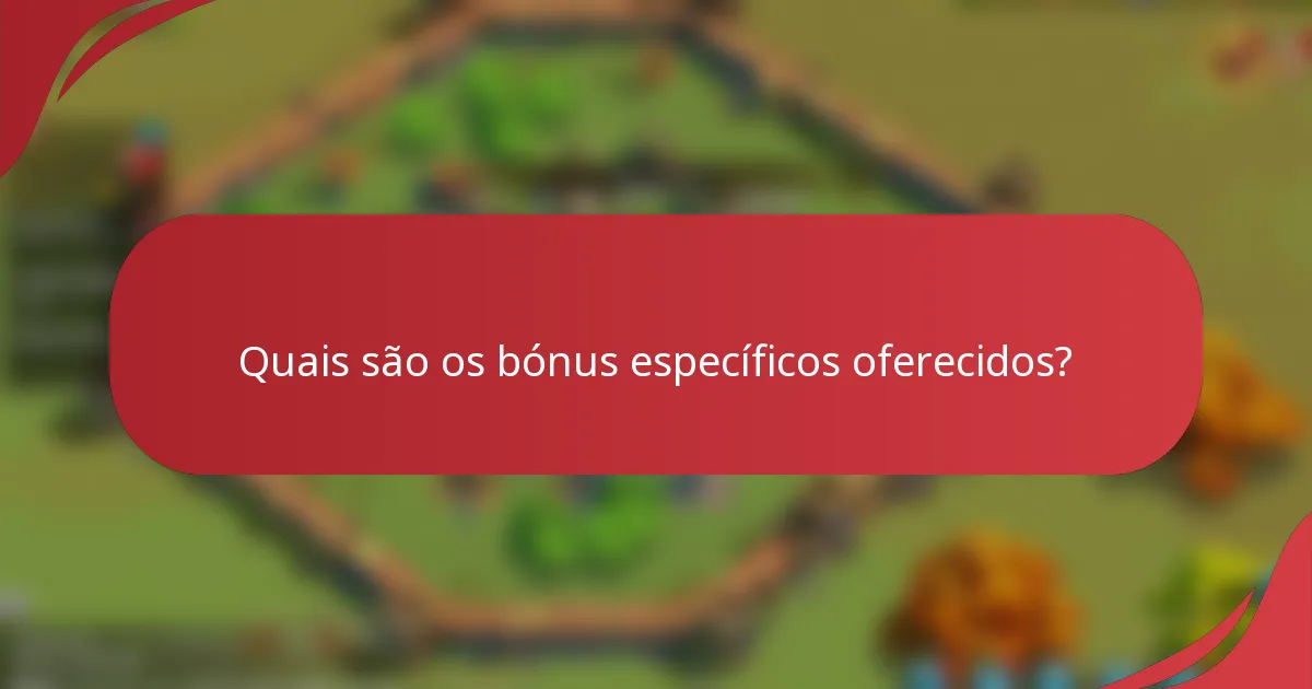 Quais são os bónus específicos oferecidos?