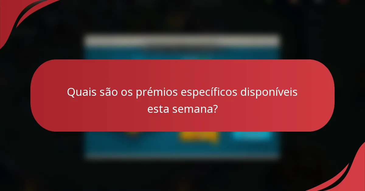 Quais são os prémios específicos disponíveis esta semana?