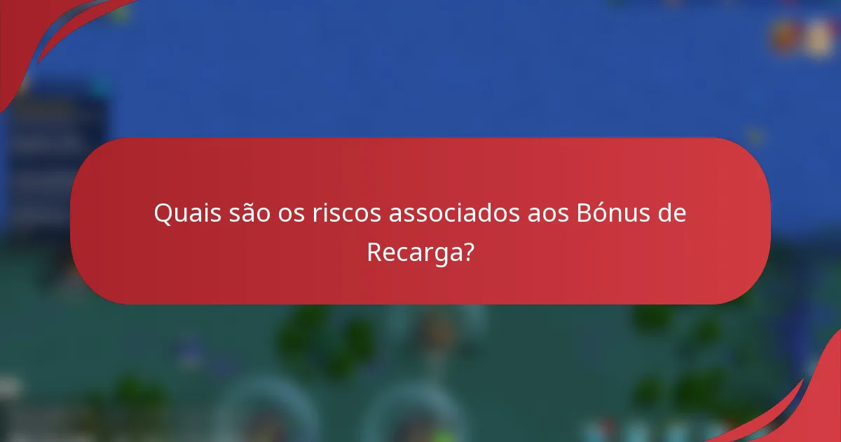 Quais são os riscos associados aos Bónus de Recarga?