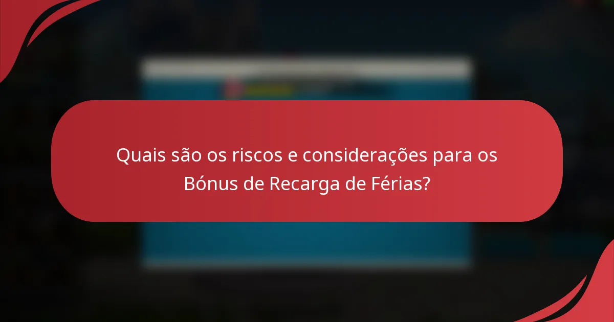 Quais são os riscos e considerações para os Bónus de Recarga de Férias?